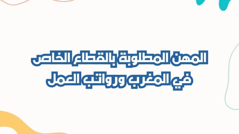 المهن المطلوبة في المغرب بالقطاع الخاص ورواتب العمل